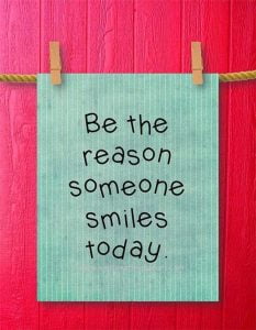 be the reason someone smiles today
